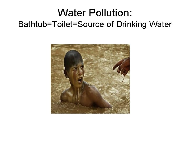 Water Pollution: Bathtub=Toilet=Source of Drinking Water 