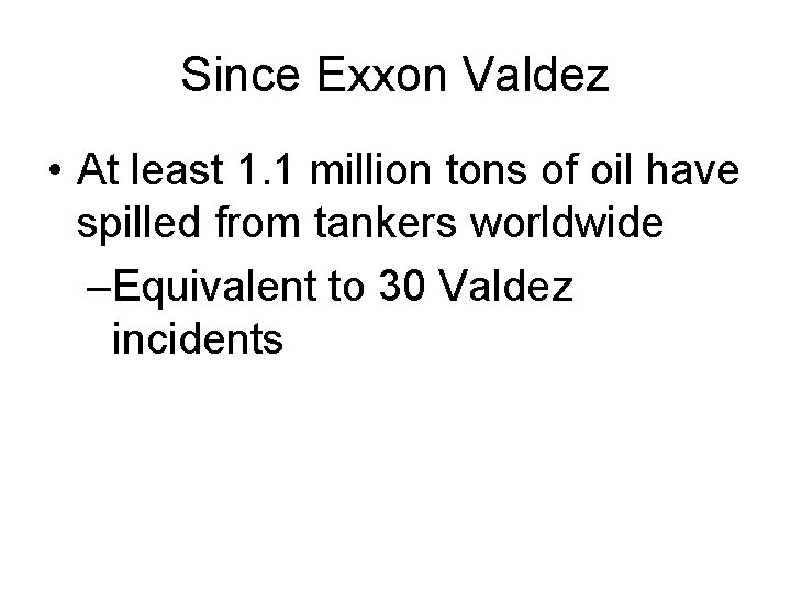 Since Exxon Valdez • At least 1. 1 million tons of oil have spilled