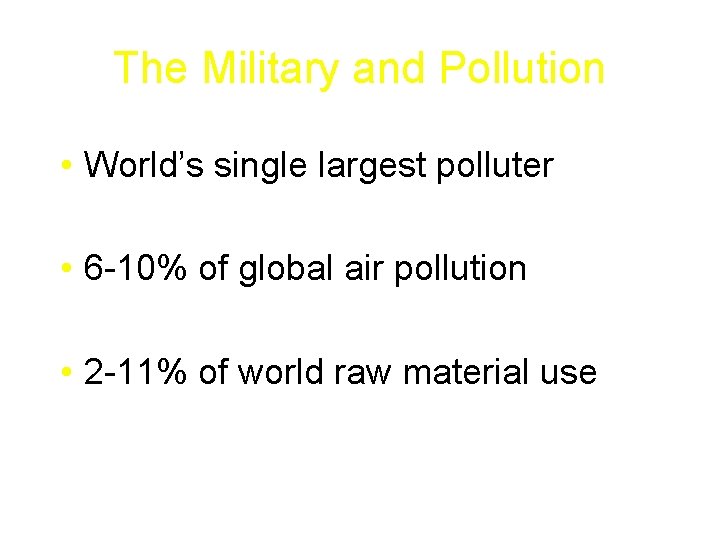 The Military and Pollution • World’s single largest polluter • 6 -10% of global