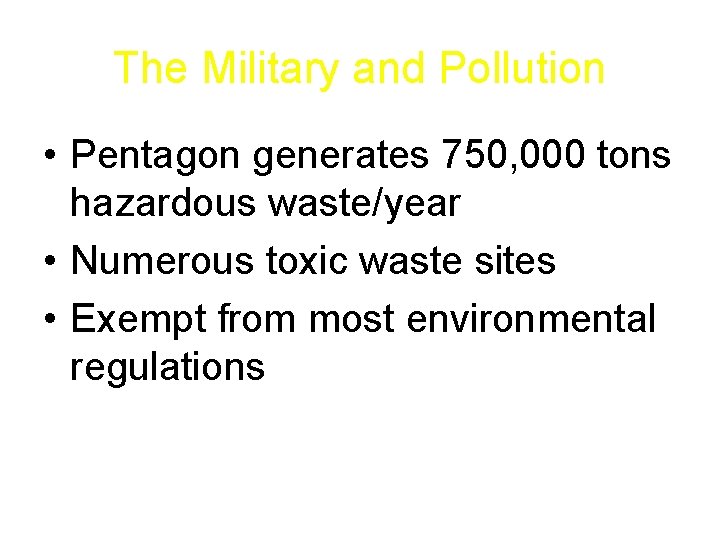 The Military and Pollution • Pentagon generates 750, 000 tons hazardous waste/year • Numerous