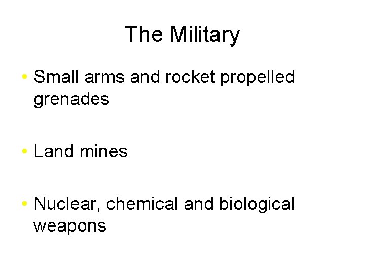 The Military • Small arms and rocket propelled grenades • Land mines • Nuclear,