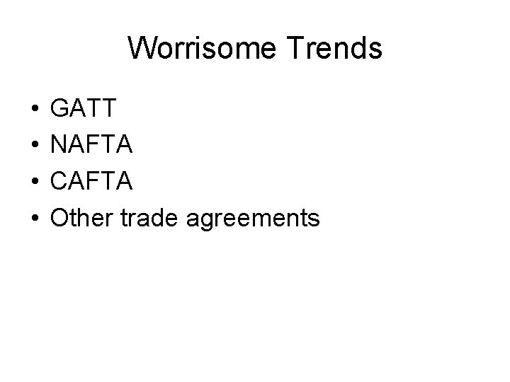 Worrisome Trends • • GATT NAFTA CAFTA Other trade agreements 