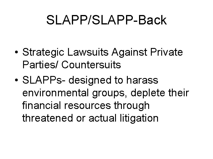 SLAPP/SLAPP-Back • Strategic Lawsuits Against Private Parties/ Countersuits • SLAPPs- designed to harass environmental