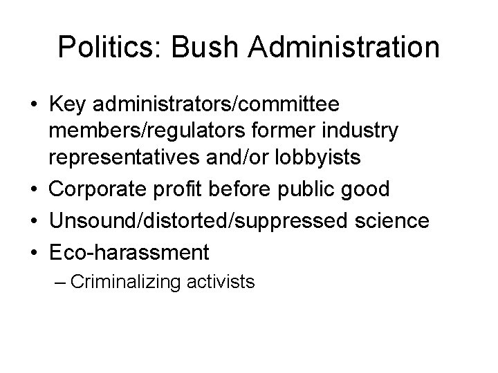 Politics: Bush Administration • Key administrators/committee members/regulators former industry representatives and/or lobbyists • Corporate