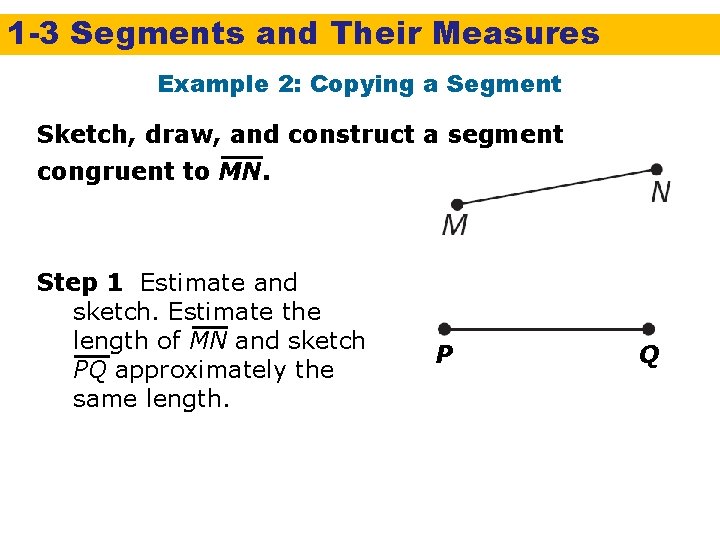 1 -3 Segments and Their Measures Example 2: Copying a Segment Sketch, draw, and