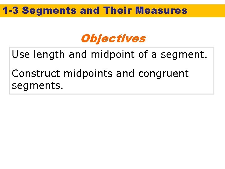 1 -3 Segments and Their Measures Objectives Use length and midpoint of a segment.