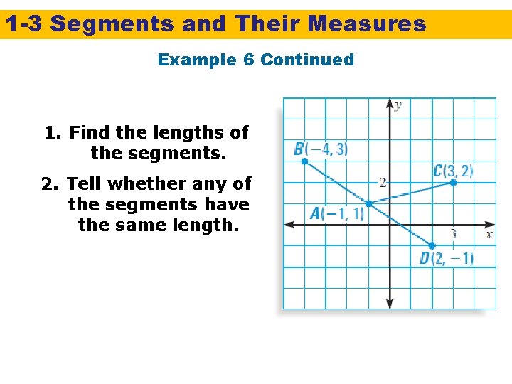 1 -3 Segments and Their Measures Example 6 Continued 1. Find the lengths of