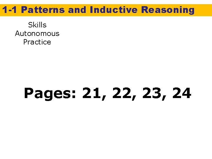 1 -1 Patterns and Inductive Reasoning Skills Autonomous Practice Pages: 21, 22, 23, 24