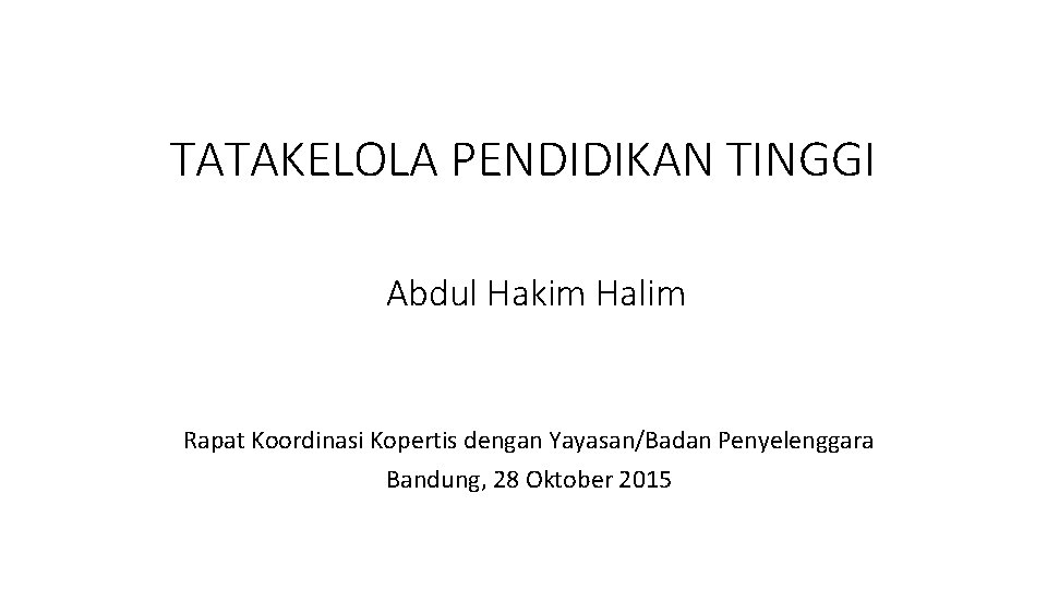 TATAKELOLA PENDIDIKAN TINGGI Abdul Hakim Halim Rapat Koordinasi Kopertis dengan Yayasan/Badan Penyelenggara Bandung, 28