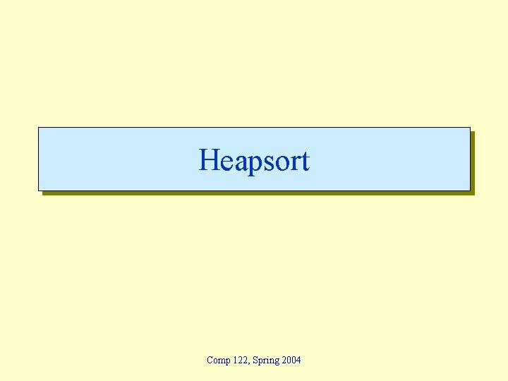 Heapsort Comp 122, Spring 2004 