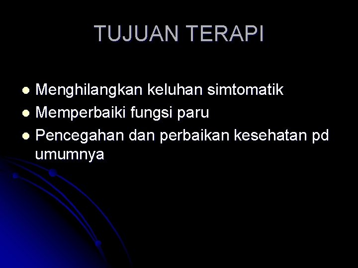 TUJUAN TERAPI Menghilangkan keluhan simtomatik l Memperbaiki fungsi paru l Pencegahan dan perbaikan kesehatan