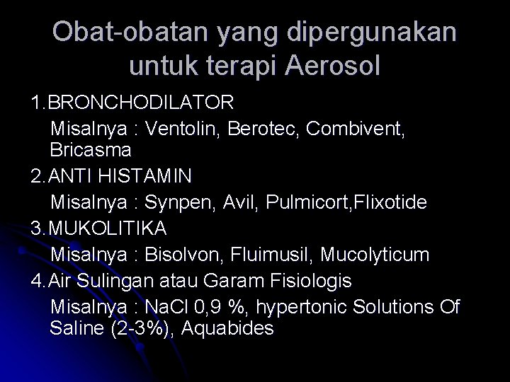 Obat-obatan yang dipergunakan untuk terapi Aerosol 1. BRONCHODILATOR Misalnya : Ventolin, Berotec, Combivent, Bricasma