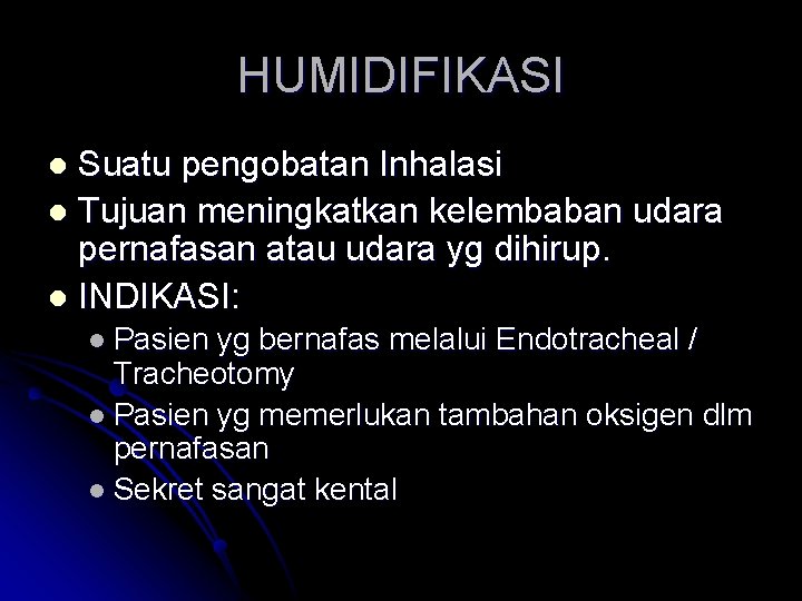 HUMIDIFIKASI Suatu pengobatan Inhalasi l Tujuan meningkatkan kelembaban udara pernafasan atau udara yg dihirup.