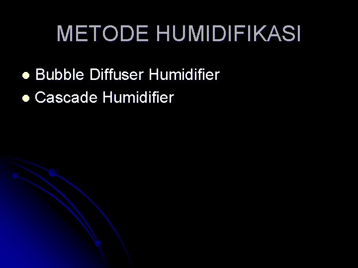 METODE HUMIDIFIKASI Bubble Diffuser Humidifier l Cascade Humidifier l 