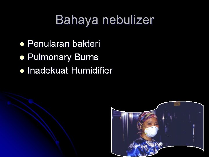 Bahaya nebulizer Penularan bakteri l Pulmonary Burns l Inadekuat Humidifier l 