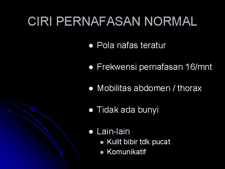 CIRI PERNAFASAN NORMAL l Pola nafas teratur l Frekwensi pernafasan 16/mnt l Mobilitas abdomen