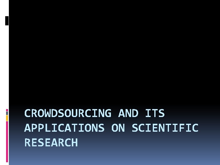 CROWDSOURCING AND ITS APPLICATIONS ON SCIENTIFIC RESEARCH CROWDSOURCING AND ITS APPLICATIONS ON SCIENTIFIC RESEARCH