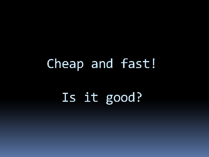 Cheap and fast! Is it good? Cheap and fast! Is it good?