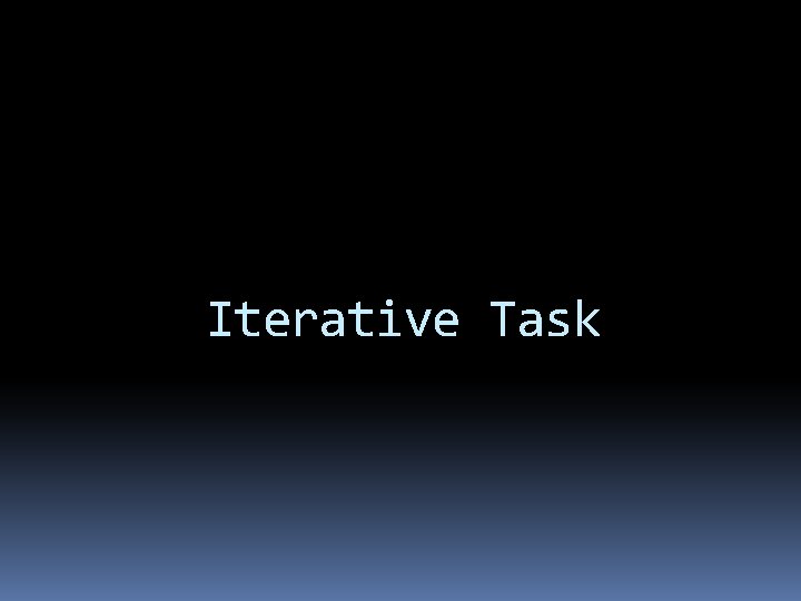 Iterative Task Iterative Task
