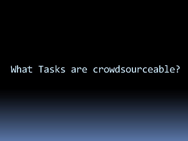 What Tasks are crowdsourceable? What Tasks are crowdsourceable?