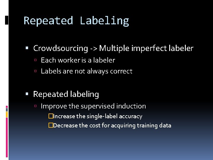 Repeated Labeling Crowdsourcing -> Multiple imperfect labeler Each worker is a labeler Labels are Repeated Labeling Crowdsourcing -> Multiple imperfect labeler Each worker is a labeler Labels are