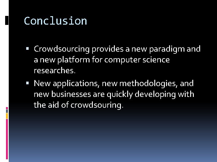 Conclusion Crowdsourcing provides a new paradigm and a new platform for computer science researches. Conclusion Crowdsourcing provides a new paradigm and a new platform for computer science researches.