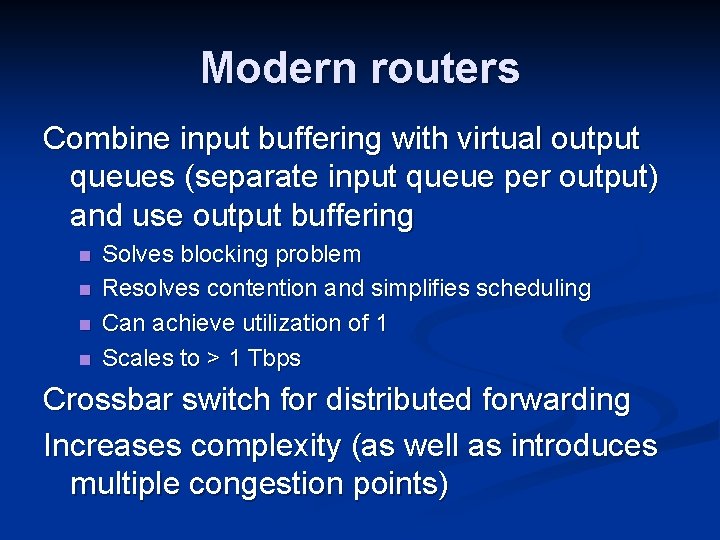 Modern routers Combine input buffering with virtual output queues (separate input queue per output)