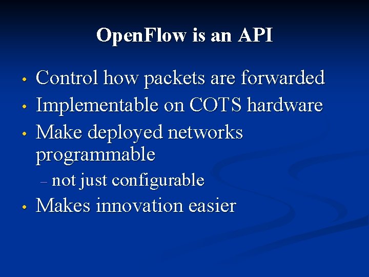 Open. Flow is an API • • • Control how packets are forwarded Implementable