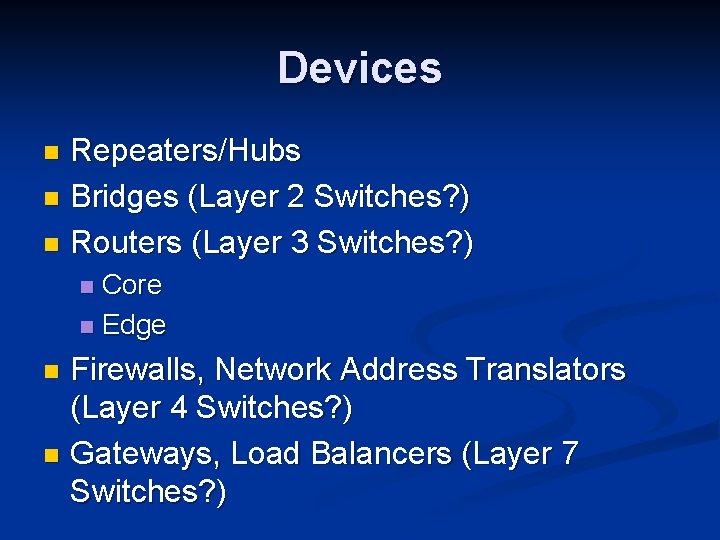 Devices Repeaters/Hubs n Bridges (Layer 2 Switches? ) n Routers (Layer 3 Switches? )