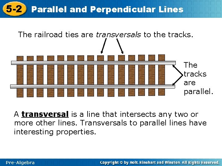 5 -2 Parallel and Perpendicular Lines The railroad ties are transversals to the tracks.