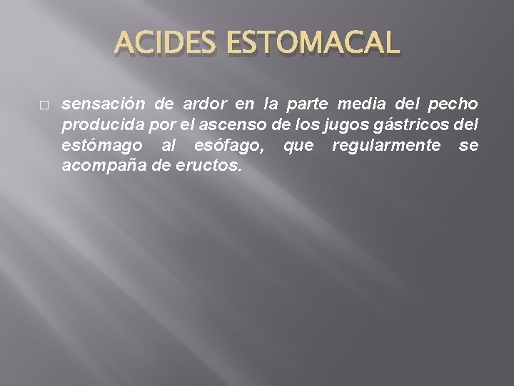 ACIDES ESTOMACAL � sensación de ardor en la parte media del pecho producida por