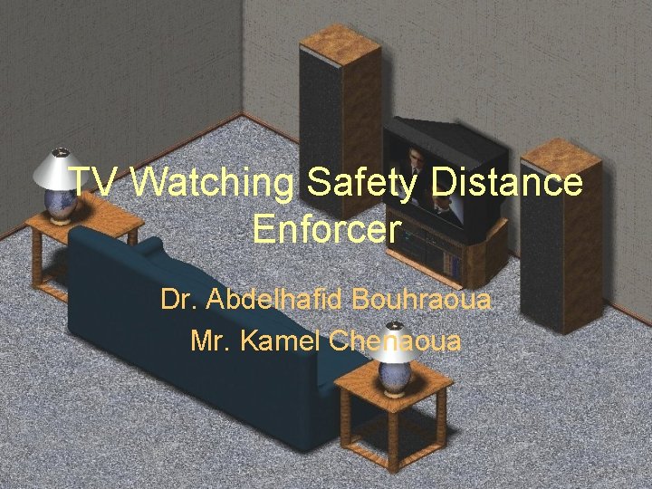 TV Watching Safety Distance Enforcer Dr. Abdelhafid Bouhraoua Mr. Kamel Chenaoua 