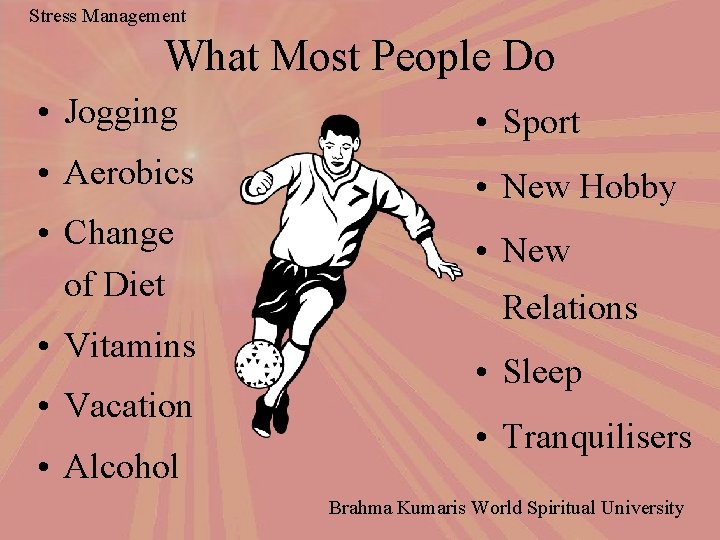 Stress Management What Most People Do • Jogging • Sport • Aerobics • New