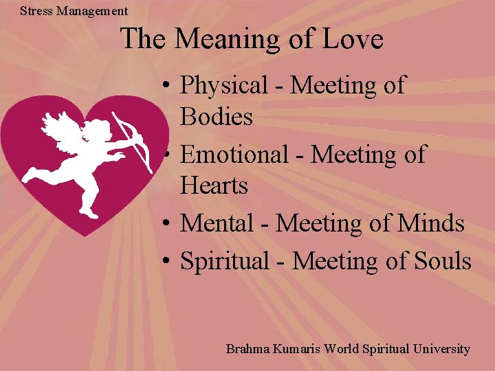 Stress Management The Meaning of Love • Physical - Meeting of Bodies • Emotional