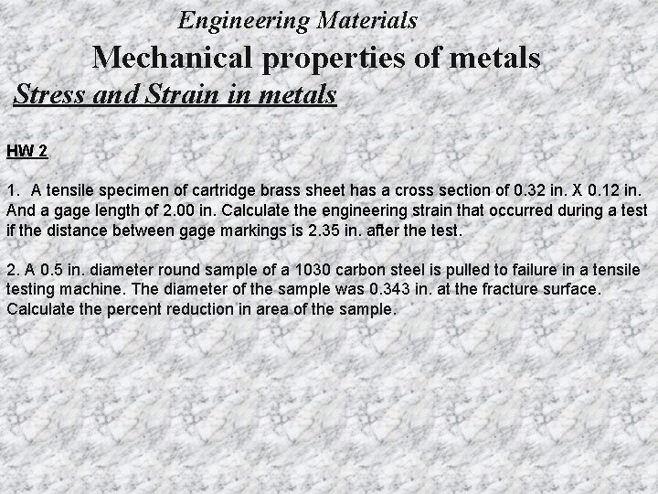 Engineering Materials Mechanical properties of metals Stress and Strain in metals HW 2 1.