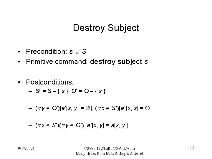 Destroy Subject • Precondition: s S • Primitive command: destroy subject s • Postconditions: