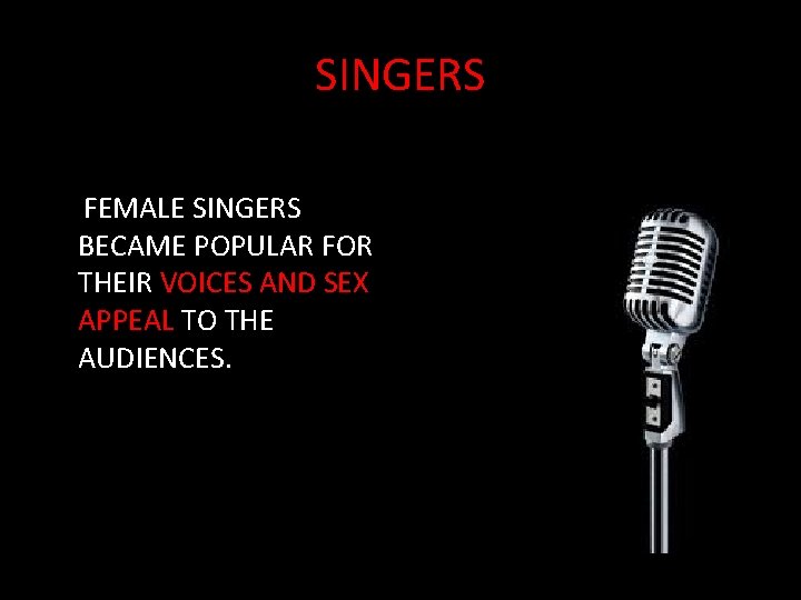 SINGERS FEMALE SINGERS BECAME POPULAR FOR THEIR VOICES AND SEX APPEAL TO THE AUDIENCES.