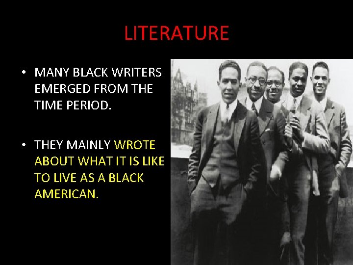 LITERATURE • MANY BLACK WRITERS EMERGED FROM THE TIME PERIOD. • THEY MAINLY WROTE