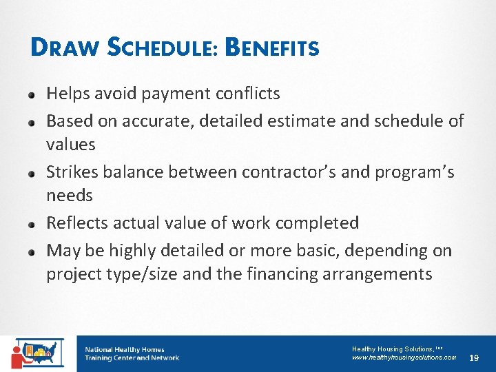 DRAW SCHEDULE: BENEFITS Helps avoid payment conflicts Based on accurate, detailed estimate and schedule