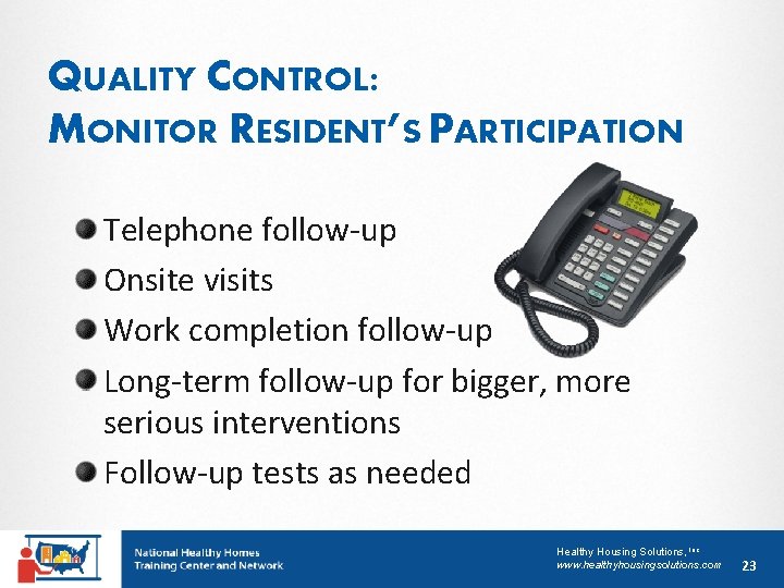 QUALITY CONTROL: MONITOR RESIDENT’S PARTICIPATION Telephone follow-up Onsite visits Work completion follow-up Long-term follow-up