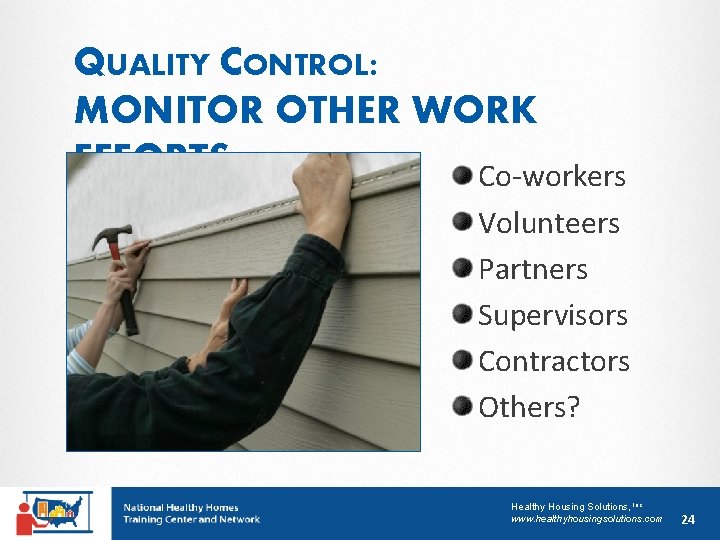 QUALITY CONTROL: MONITOR OTHER WORK EFFORTS Co-workers Volunteers Partners Supervisors Contractors Others? Healthy Housing