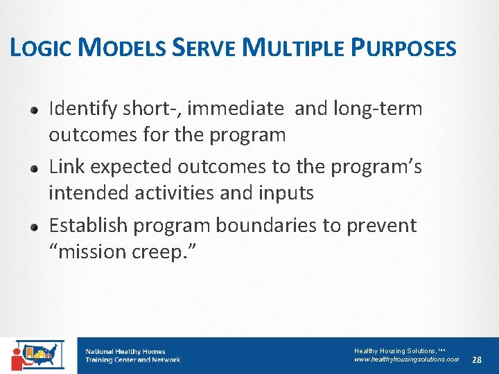 LOGIC MODELS SERVE MULTIPLE PURPOSES Identify short-, immediate and long-term outcomes for the program