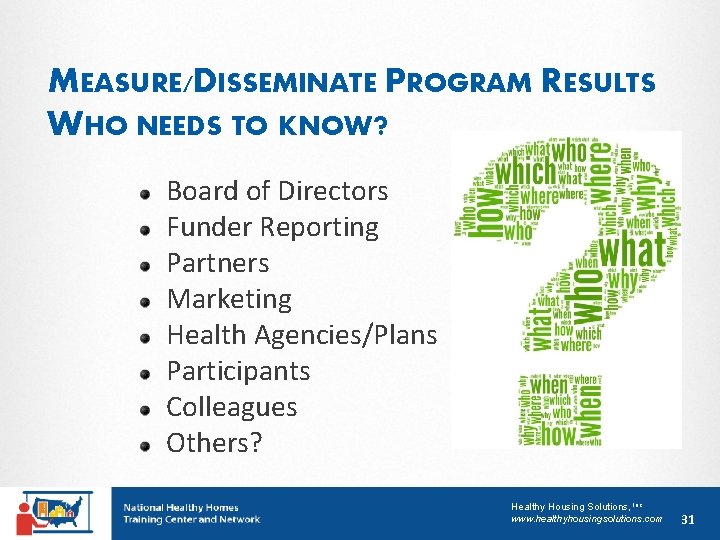 MEASURE/DISSEMINATE PROGRAM RESULTS WHO NEEDS TO KNOW? Board of Directors Funder Reporting Partners Marketing