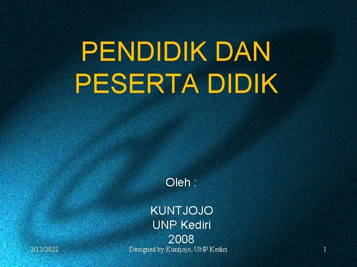 PENDIDIK DAN PESERTA DIDIK Oleh : 2/13/2022 KUNTJOJO UNP Kediri 2008 Designed by Kuntjojo,