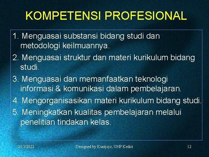 KOMPETENSI PROFESIONAL 1. Menguasai substansi bidang studi dan metodologi keilmuannya. 2. Menguasai struktur dan