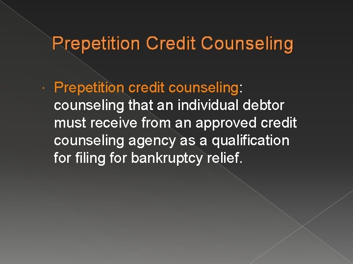 Prepetition Credit Counseling Prepetition credit counseling: counseling that an individual debtor must receive from