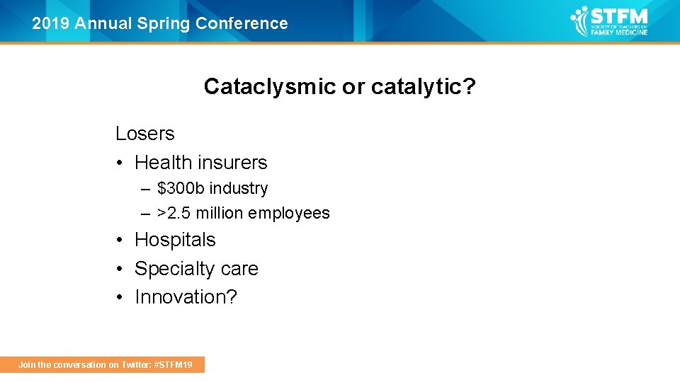 2019 Annual Spring Conference Cataclysmic or catalytic? Losers • Health insurers – $300 b