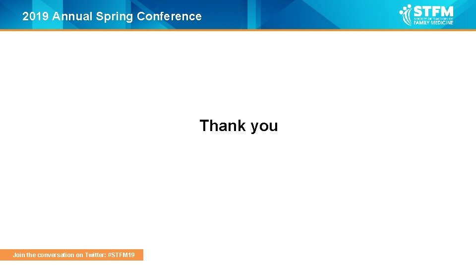 2019 Annual Spring Conference Thank you Join the conversation on Twitter: #STFM 19 