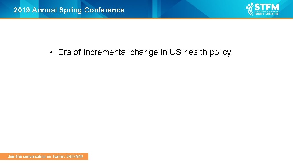 2019 Annual Spring Conference • Era of Incremental change in US health policy Join