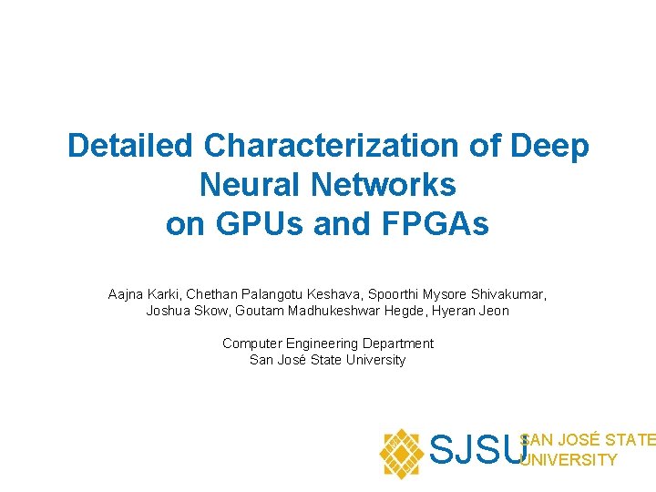 Detailed Characterization of Deep Neural Networks on GPUs and FPGAs Aajna Karki, Chethan Palangotu